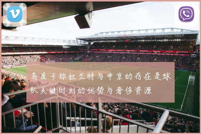 乌度卡称杜兰特与申京的存在是球队关键时刻的优势与奢侈资源
