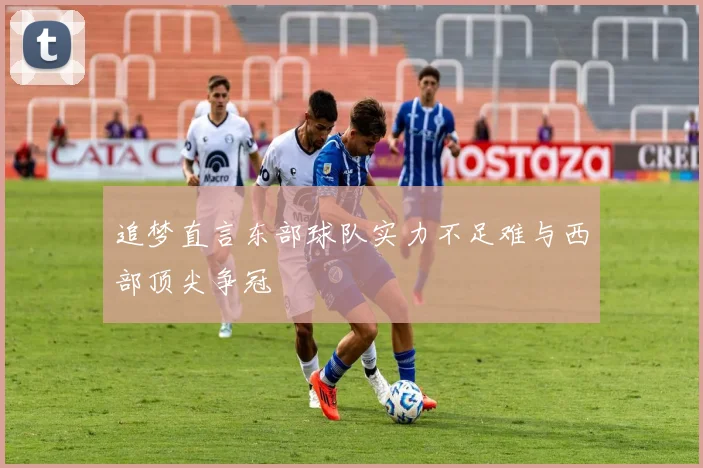 追梦直言东部球队实力不足难与西部顶尖争冠